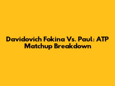 Davidovich Fokina Vs. Paul: ATP Matchup Breakdown