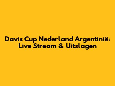Davis Cup Nederland Argentinië: Live Stream & Uitslagen