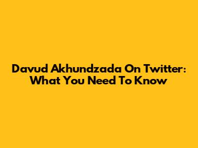 Davud Akhundzada On Twitter: What You Need To Know