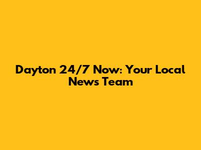 Dayton 24/7 Now: Your Local News Team