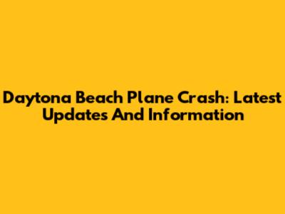Daytona Beach Plane Crash: Latest Updates And Information