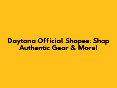 Daytona Official Shopee: Shop Authentic Gear & More!