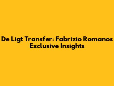 De Ligt Transfer: Fabrizio Romano's Exclusive Insights