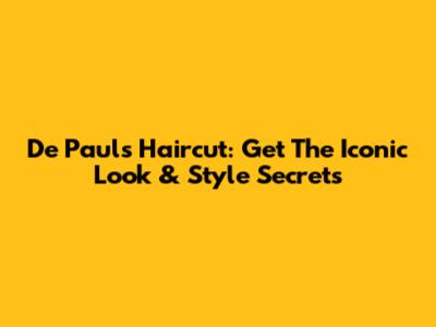 De Paul's Haircut: Get The Iconic Look & Style Secrets