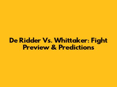 De Ridder Vs. Whittaker: Fight Preview & Predictions