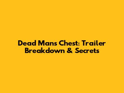 Dead Man's Chest: Trailer Breakdown & Secrets