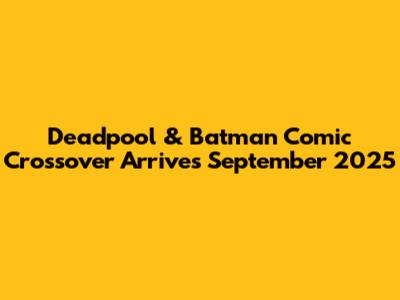 Deadpool & Batman Comic Crossover Arrives September 2025
