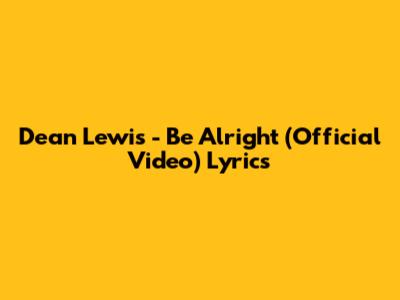 Dean Lewis - Be Alright (Official Video) Lyrics