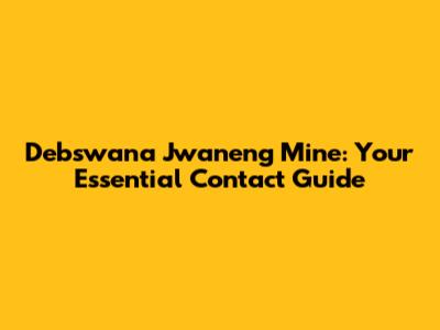 Debswana Jwaneng Mine: Your Essential Contact Guide