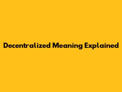 Decentralized Meaning Explained