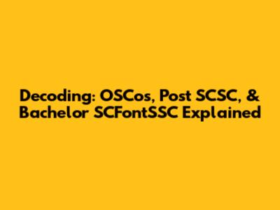 Decoding: OSCos, Post SCSC, & Bachelor SCFontSSC Explained