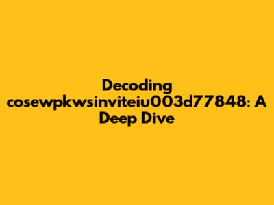 Decoding 'cosewpkwsinviteiu003d77848': A Deep Dive
