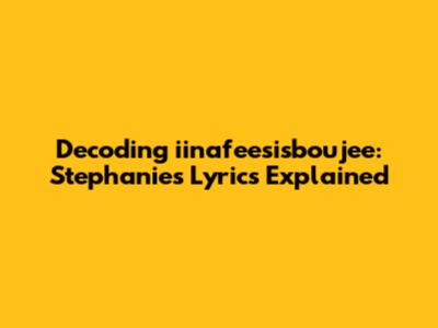 Decoding 'iinafeesisboujee': Stephanie's Lyrics Explained