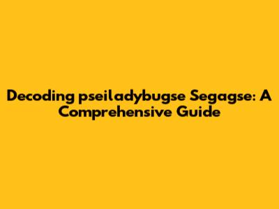 Decoding 'pseiladybugse Segagse': A Comprehensive Guide