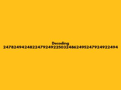 Decoding 24782494248224792492250324862495247924922494