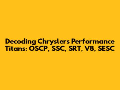 Decoding Chrysler's Performance Titans: OSCP, SSC, SRT, V8, SESC