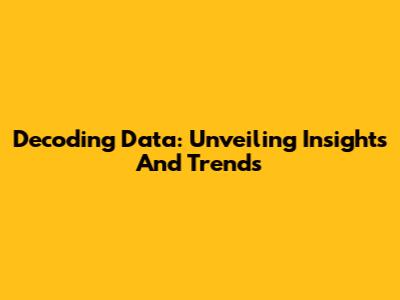 Decoding Data: Unveiling Insights And Trends