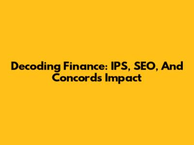 Decoding Finance: IPS, SEO, And Concord's Impact