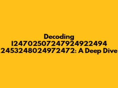 Decoding I24702507247924922494 2453248024972472: A Deep Dive