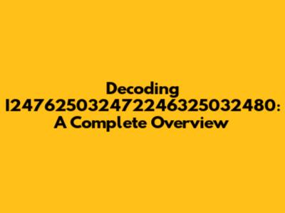 Decoding I247625032472246325032480: A Complete Overview