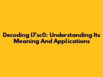 Decoding I7sc0: Understanding Its Meaning And Applications