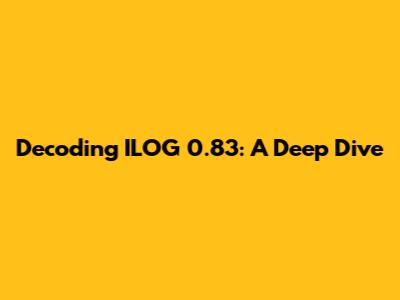Decoding ILOG 0.83: A Deep Dive