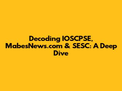Decoding IOSCPSE, MabesNews.com & SESC: A Deep Dive