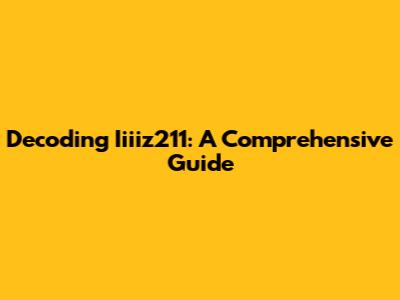 Decoding Iiiiz211: A Comprehensive Guide