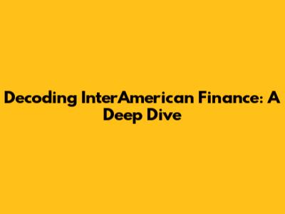 Decoding InterAmerican Finance: A Deep Dive