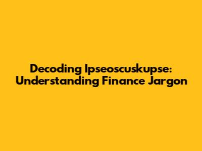 Decoding Ipseoscuskupse: Understanding Finance Jargon