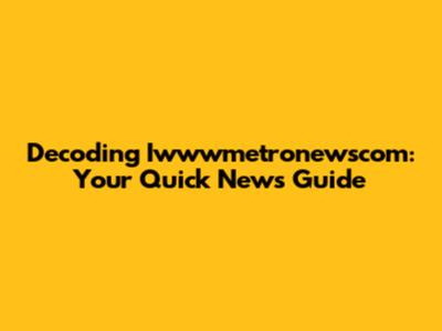 Decoding Iwwwmetronewscom: Your Quick News Guide