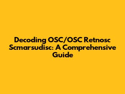 Decoding OSC/OSC Retnosc Scmarsudisc: A Comprehensive Guide