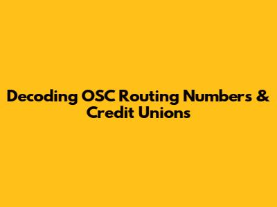 Decoding OSC Routing Numbers & Credit Unions