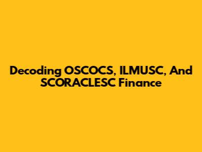 Decoding OSCOCS, ILMUSC, And SCORACLESC Finance
