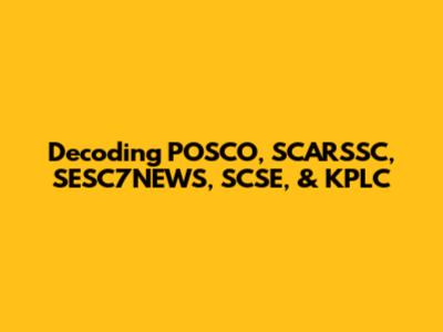 Decoding POSCO, SCARSSC, SESC7NEWS, SCSE, & KPLC