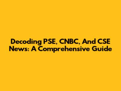 Decoding PSE, CNBC, And CSE News: A Comprehensive Guide