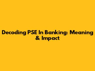 Decoding PSE In Banking: Meaning & Impact