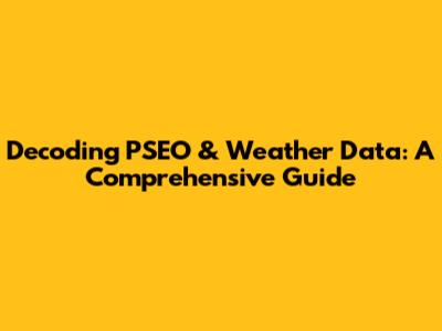 Decoding PSEO & Weather Data: A Comprehensive Guide