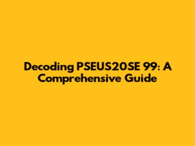 Decoding PSEUS20SE 99: A Comprehensive Guide