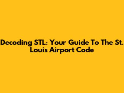 Decoding STL: Your Guide To The St. Louis Airport Code