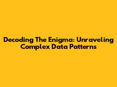 Decoding The Enigma: Unraveling Complex Data Patterns