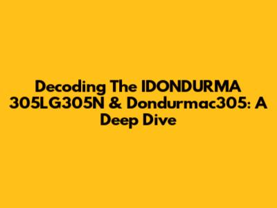 Decoding The IDONDURMA 305LG305N & Dondurmac305: A Deep Dive