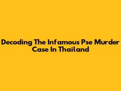 Decoding The Infamous Pse Murder Case In Thailand