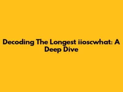 Decoding The Longest 'iioscwhat': A Deep Dive