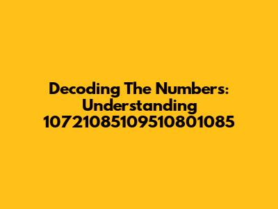 Decoding The Numbers: Understanding 10721085109510801085