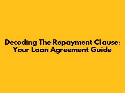 Decoding The Repayment Clause: Your Loan Agreement Guide