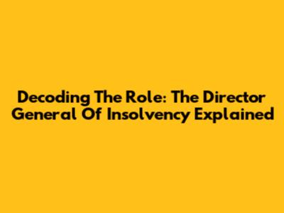 Decoding The Role: The Director General Of Insolvency Explained