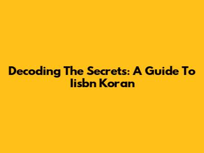 Decoding The Secrets: A Guide To Iisbn Koran