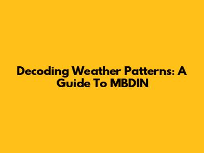 Decoding Weather Patterns: A Guide To MBDIN
