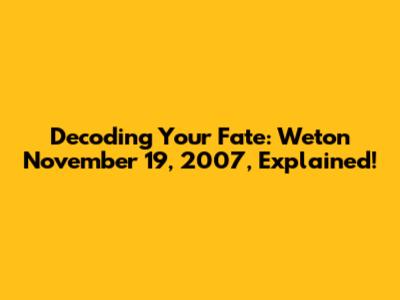 Decoding Your Fate: Weton November 19, 2007, Explained!
